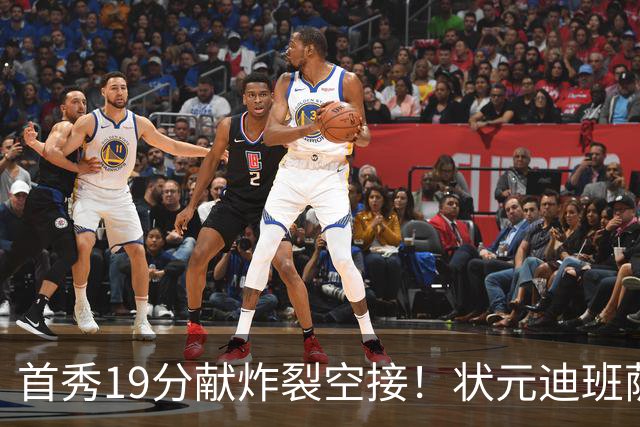 首秀19分献炸裂空接！状元迪班萨天赋异禀 奇才遭逆转略微可惜
